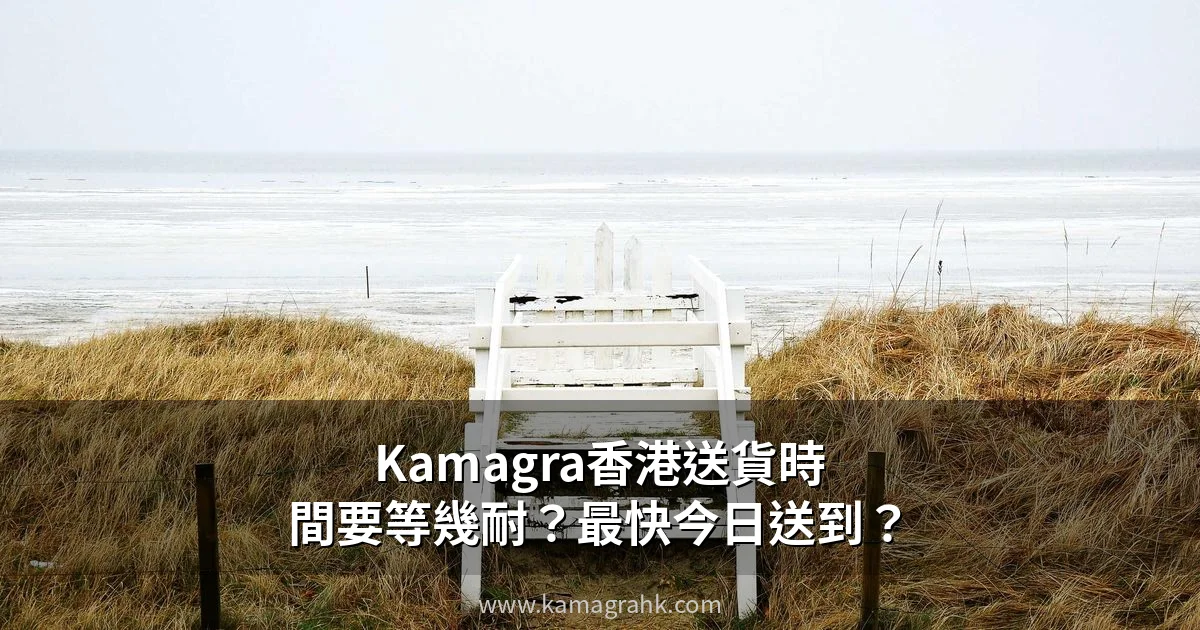 Kamagra香港送貨時間要等幾耐?最快今日送到?