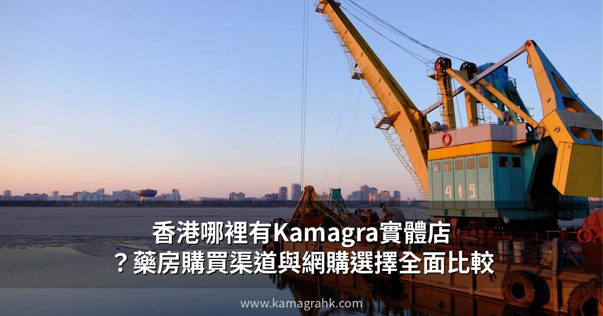 香港哪裡有Kamagra實體店？藥房購買渠道與網購選擇全面比較