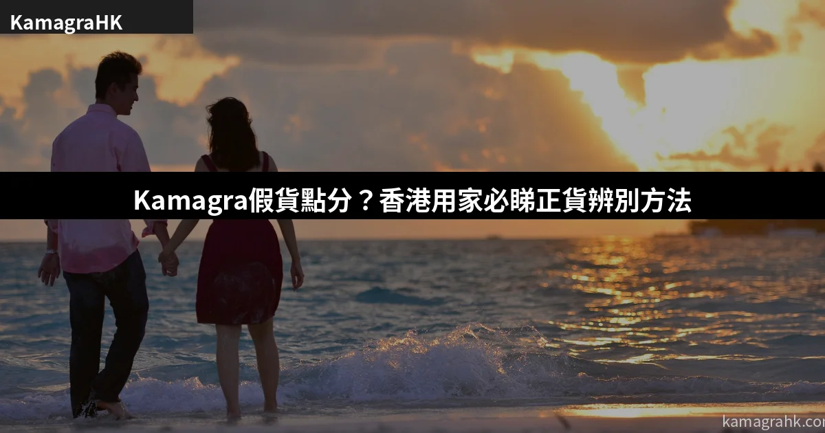 Kamagra假貨點分?香港用家必睇正貨辨別4大方法