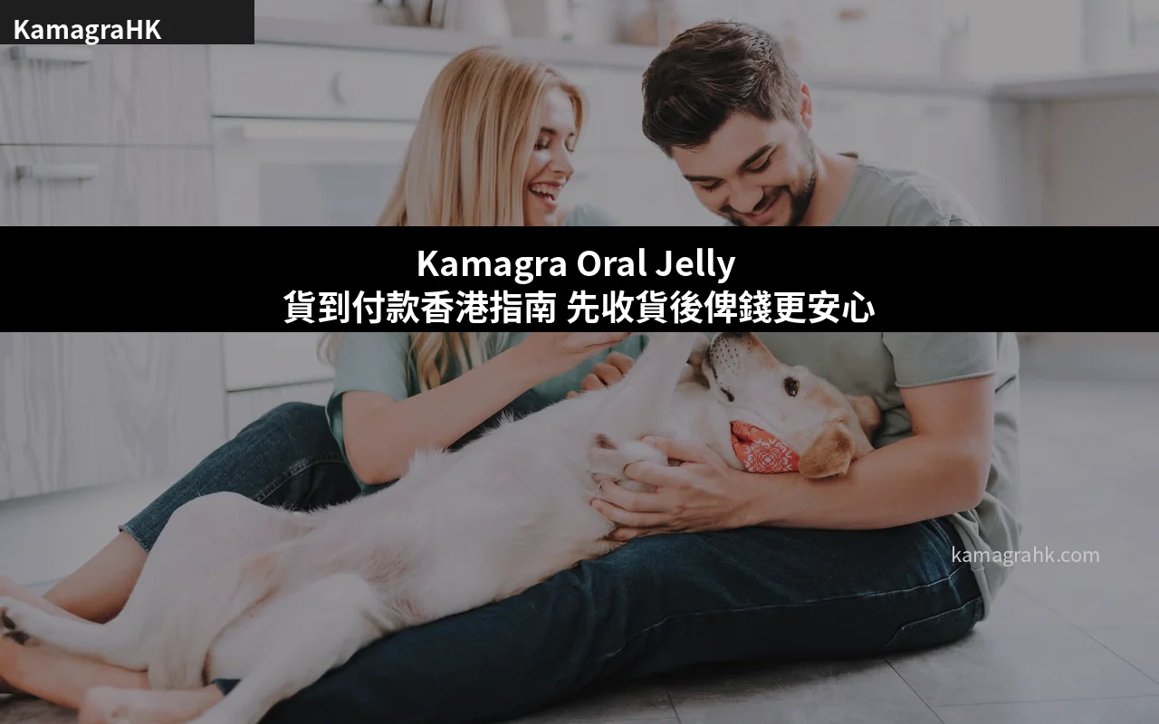 Kamagra Oral Jelly 貨到付款購買指南 先收貨後付款最安心